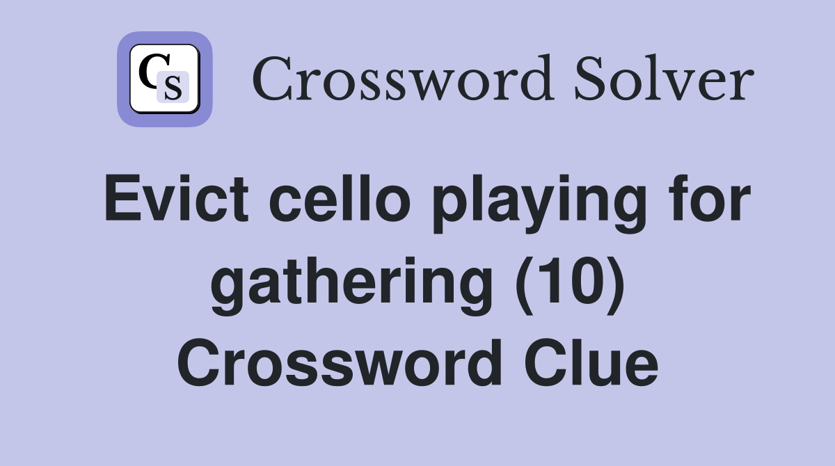 Evict cello playing for gathering (10) Crossword Clue Answers
